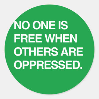 NO ONE IS FREE WHEN OTHERS ARE OPPRESSED CLASSIC ROUND STICKER