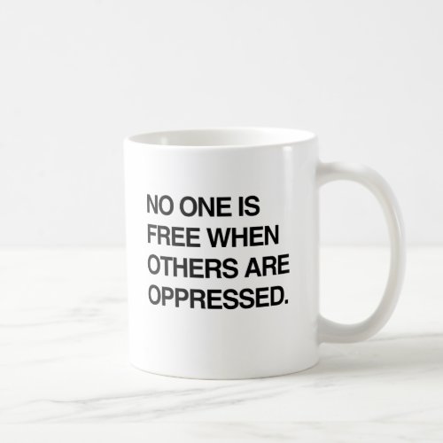NO ONE IS FREE WHEN OTHERS ARE OPPRESSEDpng Coffee Mug