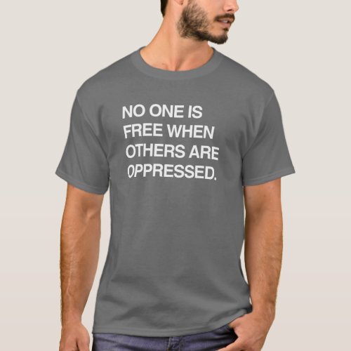 NO ONE IS FREE WHEN OTHERS ARE OPPRESSED T_Shirt