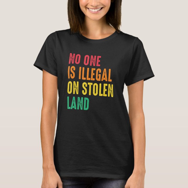 No One Is Illegal On Stolen Land Human Rights Immi T-Shirt (Front)