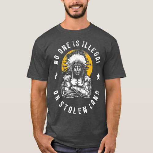 No One Is Illegal On Stolen Land Immigrants T_Shirt
