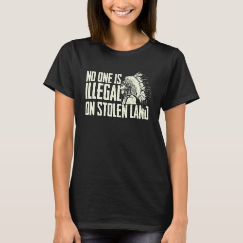 No One Is Illegal On Stolen Land - Indian Native A T-Shirt