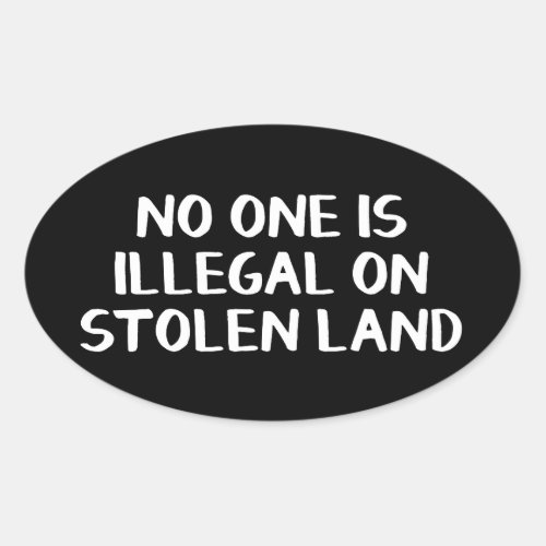 No one is illegal on stolen land oval sticker