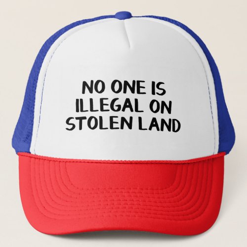 No one is illegal on stolen land trucker hat