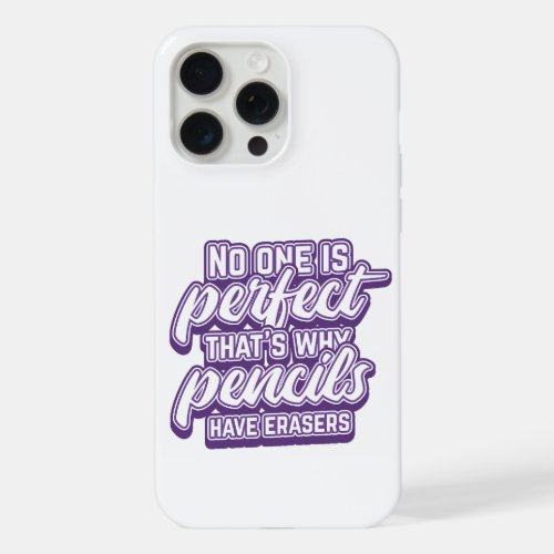 NO ONE IS PERFECT THATS WHY PENCILS HAVE ERASERS iPhone 15 PRO MAX CASE