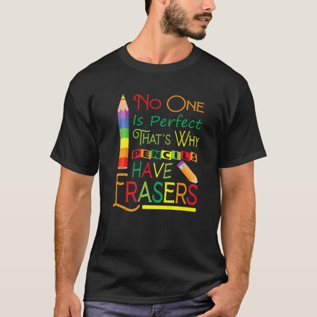 No One Is Perfect That's Why Pencils Have Erasers  T-Shirt (Front)