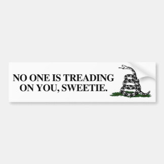 No one is treading on you, sweetie bumper sticker