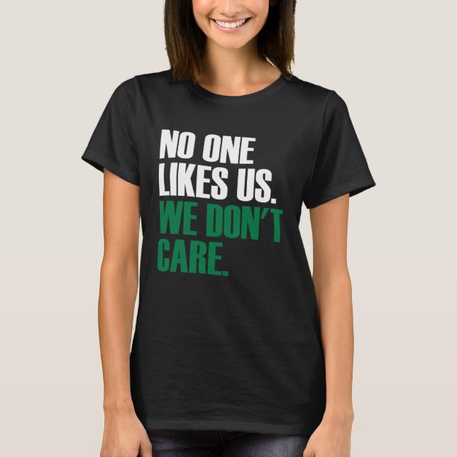 No one likes us we don t care T-Shirt (Front)