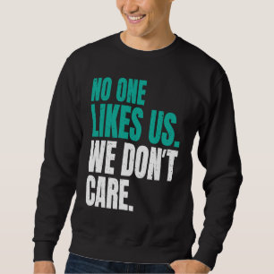 No One Likes Us We Don't Care Philly Motivational Sweatshirt
