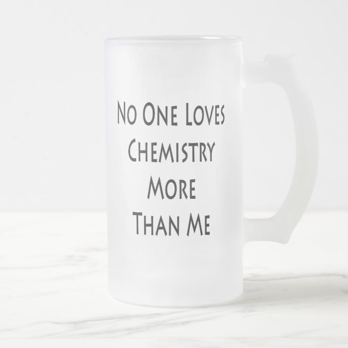 No One Loves Chemistry More Than Me Mugs