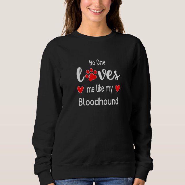 No One Loves Me Like My Bloodhound Sweatshirt (Front)
