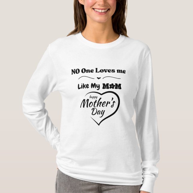 No One Loves Me Like My Mom T-Shirt – Happy Mother (Front)