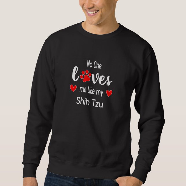 No One Loves Me Like My Shih Tzu Sweatshirt (Front)