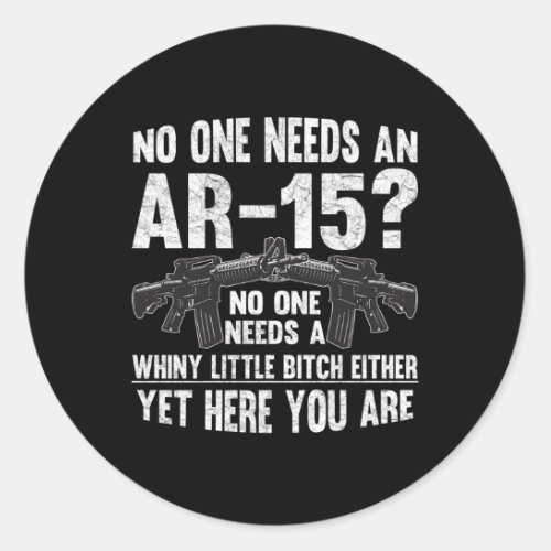 No One Needs An Ar_15 Pro Gun_ No One Needs Whiny Classic Round Sticker