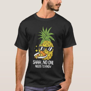 No One Needs To Know - Funny Pizza and Pineapple T-Shirt