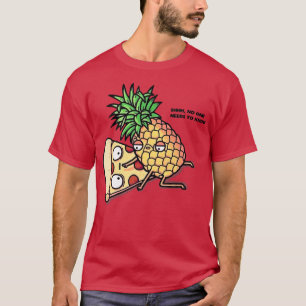No One Needs To Know Pizza Pineapple Funny 308 T-Shirt