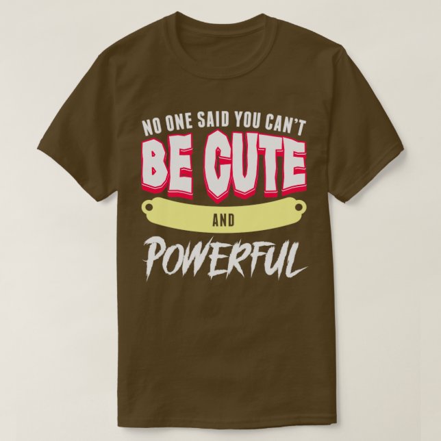 No One Said You Cant Be Cute And Powerful Growth M T-Shirt (Design Front)