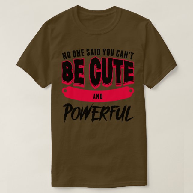 No One Said You Cant Be Cute And Powerful Growth M T-Shirt (Design Front)