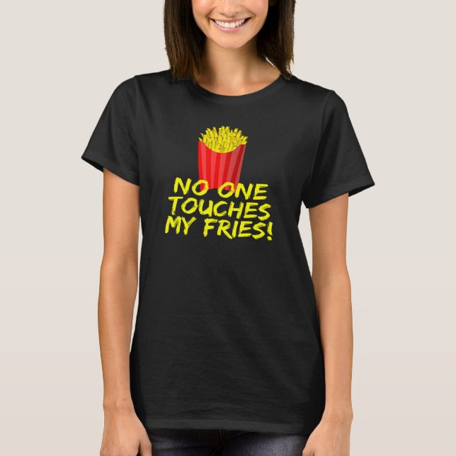 No One Touches My Fries French Fries T-Shirt (Front)