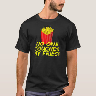 No One Touches My Fries French Fries T-Shirt
