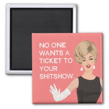 No One Wants A Ticket To Your Show Magnet by bluntcard at Zazzle