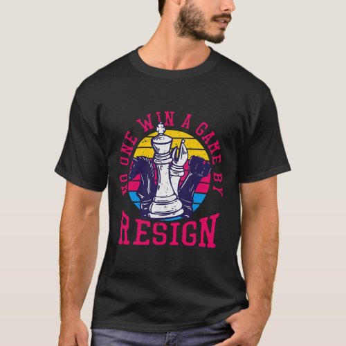 No one win a game by resign Chess Player Chess Boa T_Shirt