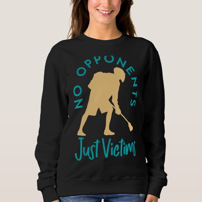 No Opponents Just Victims Lacrosse Play Sweatshirt (Front)