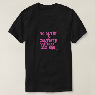 No Outfit Is Complete Without Dog Hair Funny Dog  T-Shirt