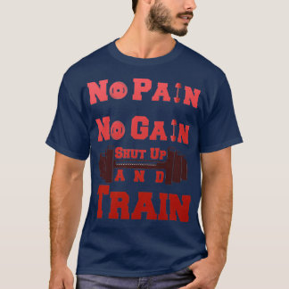 No Pain No Gain Shut Up and Train design with red  T-Shirt