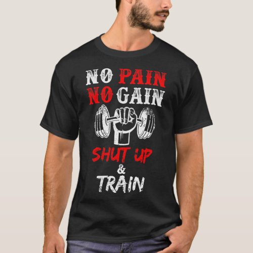 No Pain No Gain Shut Up And Train Fitness T_Shirt