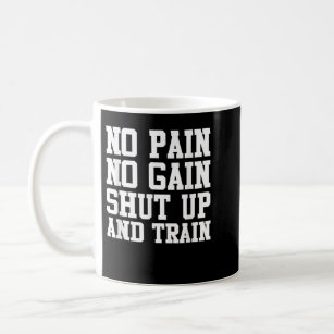 No Pain No Gain Shut Up And Train gym work out lif Coffee Mug