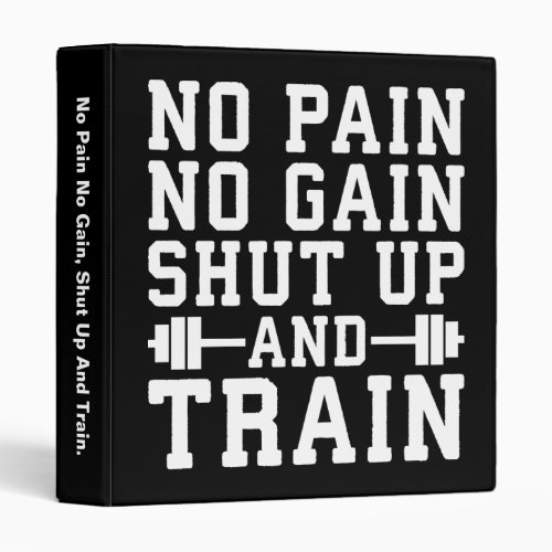 No Pain No Gain Shut Up And Train _ Inspirational 3 Ring Binder