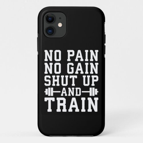 No Pain No Gain Shut Up And Train _ Inspirational iPhone 11 Case