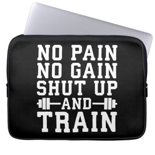 No Pain No Gain Shut Up And Train _ Inspirational Laptop Sleeve
