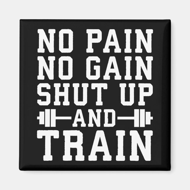 No Pain No Gain, Shut Up And Train - Inspirational Magnet (Front)