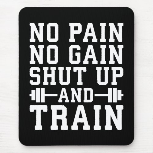 No Pain No Gain Shut Up And Train _ Inspirational Mouse Pad