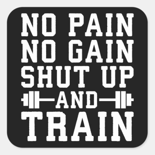 No Pain No Gain Shut Up And Train _ Inspirational Square Sticker