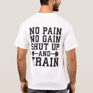 No Pain No Gain, Shut Up And Train - Inspirational T-Shirt