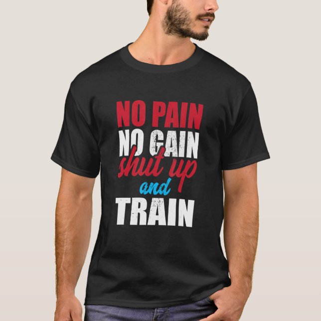 No Pain No Gain Shut Up And Train Inspirational T-Shirt (Front)