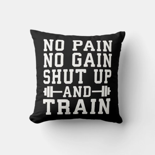 No Pain No Gain Shut Up And Train _ Inspirational Throw Pillow