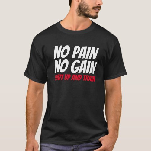No pain No gain shut up and train T_Shirt