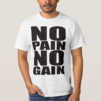 No_pain_no_gain T-shirt by auraclover at Zazzle