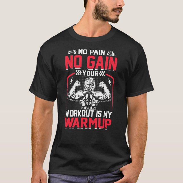 No Pain No Gain Your Workout Is My Warmup T-Shirt (Front)