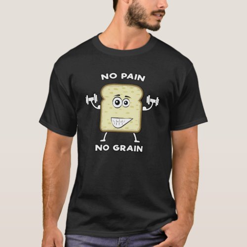 No Pain No Grain _ Funny Bread Pun T_Shirt