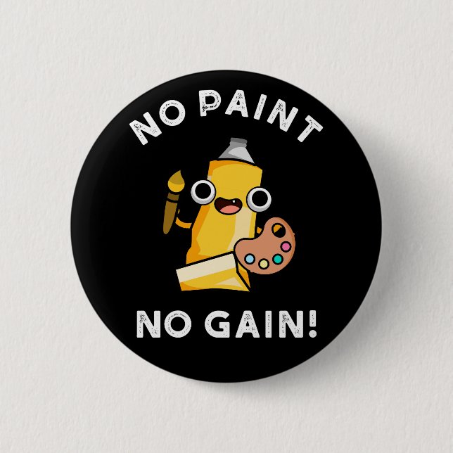 No Paint No Gain Funny Paint Pun Dark BG Button (Front)