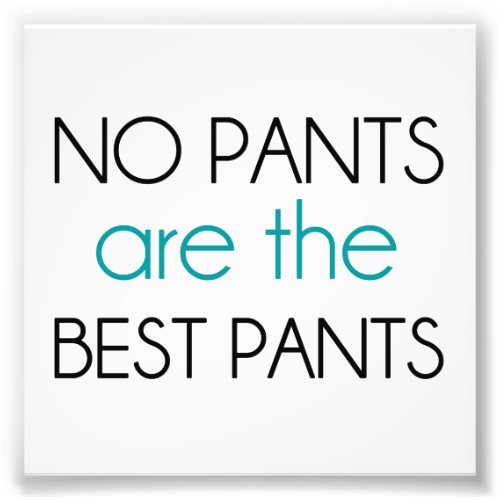 No Pants Are The Best Pants Photo Print