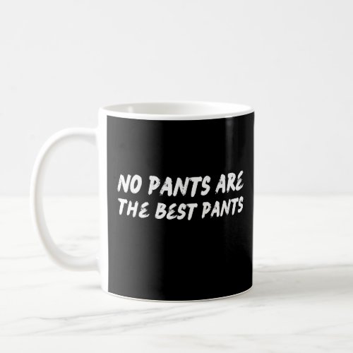 No pants are the best pants sarcastic quotes coffee mug
