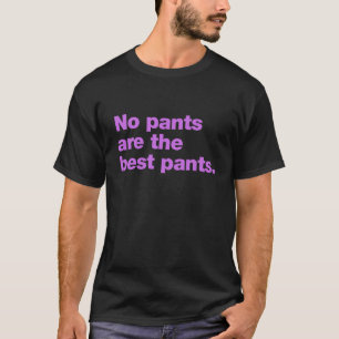 No pants are the best pants T-Shirt
