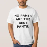 kondensator God følelse dæk no pants are the best pants T-Shirt | Zazzle