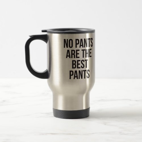 No Pants Are The Best Pants Travel Mug